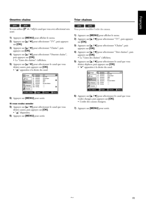 Page 2121FR
Français
Omettre chaîne
Si vous utilisez [ / ], le canal que vous avez sélectionné sera 
sauté.
1)Appuyez sur [MENU] pour afficher le menu.
2)Appuyez sur [K / L] pour sélectionner “TV”, puis appuyez 
sur [OK].
3)Appuyez sur [K / L] pour sélectionner “Chaîne”, puis 
appuyez sur [OK].
4)Appuyez sur [K / L] pour sélectionner “Omettre chaîne”, 
puis appuyez sur [OK].
 La “Listes des chaînes” s’affichera.
5)Appuyez sur [K / L] pour sélectionner le canal que vous 
désirez sauter, puis appuyez sur [OK].
...