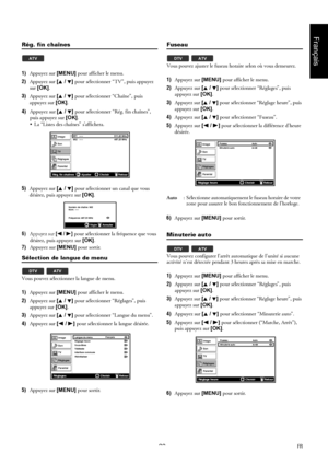 Page 2323FR
Français
Rég. fin chaînes
1)Appuyez sur [MENU] pour afficher le menu.
2)Appuyez sur [K / L] pour sélectionner “TV”, puis appuyez 
sur [OK].
3)Appuyez sur [K / L] pour sélectionner “Chaîne”, puis 
appuyez sur [OK].
4)Appuyez sur [K / L] pour sélectionner “Rég. fin chaînes”, 
puis appuyez sur [OK].
 La “Listes des chaînes” s’affichera.
5)Appuyez sur [K / L] pour sélectionner un canal que vous 
désirez, puis appuyez sur [OK].
6)Appuyez sur [s / B] pour sélectionner la fréquence que vous 
désirez, puis...