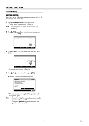 Page 1111EN
SETUP FOR USE
Initial Setting
You need to set the followings to use the unit appropriately for the 
first time you turn on the unit.
1)Press [Q(standby-on)] to turn on the unit.
 “Initial Setup” language menu will appear.
2)Press [K / L] repeatedly to select the menu language you 
want, then press [OK].
3)Press [K / L] to select the country you want, then press 
[OK].
 Scan confirmation menu will appear.
4)Press [K / L] to select “Scan”, then press [OK].
 Channel scanning will start...