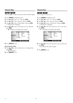 Page 2222EN
Channel Skip
When using [/], the channel you selected will be skipped.
1)Press [MENU] to display the menu.
2)Press [K / L] to select “TV”, then press [OK].
3)Press [K / L] to select “Channel”, then press [OK].
4)Press [K / L] to select “Channel Skip”, then press [OK].
 “Channel List” will appear.
5)Press [K / L] to select the channel you want to skip, then 
press [OK].
 “ ”will appear on the right of the channel.
6)Press [MENU] to exit.
If you want to cancel
5)Press [K / L] to select the channel...