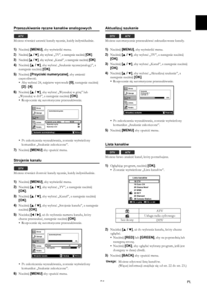 Page 2121PL
Przeszukiwanie ręczne kanałów analogowych
Możesz również ustawić kanały ręcznie, każdy indywidualnie.
1)Naciśnij [MENU], aby wyświetlić menu.
2)Naciśnij [K / L], aby wybrać „TV”, a następnie naciśnij [OK].
3)Naciśnij [K / L], aby wybrać „Kanał”, a następnie naciśnij [OK].
4)Naciśnij [K / L], aby wybrać „Szukanie ręczne(analog.)”, a 
następnie naciśnij [OK].
5)Naciśnij [Przyciski numeryczne], aby zmienić 
częstotliwość.
• Aby wybrać 24, najpierw wprowadź [0], następnie naciśnij 
[2] i [4].
6)Naciśnij...