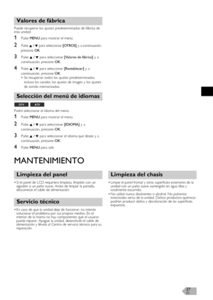 Page 26ES27
Puede recuperar los ajustes predeterminados de fábrica de 
esta unidad.
1Pulse MENU para mostrar el menú.
2Pulse K / L para seleccionar [OTROS] y, a continuación, 
presione 
OK.
3Pulse K / L para seleccionar [Valores de fábrica] y,  a  
continuación, presione OK.
4Pulse K / L para seleccionar [Restablecer] y,  a  
continuación, presione OK.
• Se recuperan todos los ajustes predeterminados, 
incluso los canales, los ajustes de imagen y los ajustes 
de sonido memorizados.
Podrá seleccionar el idioma...