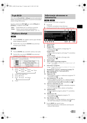 Page 13PL13
Gdy ustawisz [Tryb ECO] na [Włącz], jasność podświetlenia 
będzie automatycznie zmniejszana, co pozwoli zaoszczędzić 
zużycie energii elektrycznej.
Naciskaj wielokrotnie ECO, aby wybrać [Włącz] lub 
[Wyłącz], a następnie naciśnij OK.
1Naciśnij SOUND, aby oglądać wybrany język dźwięku i 
liczbę dostępnych języków.
2Naciśnij kilka razy przycisk SOUND, aby przewinąć 
dostępne języki dźwięku.
1Naciśnij SOUND, aby wyświetlić wybrany tr yb audio.
2Naciśnij kilka razy przycisk SOUND, aby przewinąć...