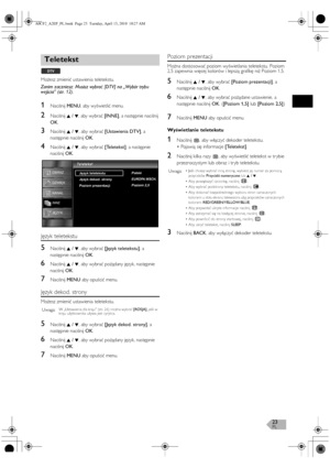 Page 23PL23
Możesz zmienić ustawienia teletekstu.
Zanim zaczniesz: Musisz wybrać [DTV] na „Wybór trybu 
wejścia” (str. 12).
1Naciśnij MENU, aby wyświetlić menu.
2Naciśnij K / L, aby wybrać [INNE], a następnie naciśnij 
OK.
3Naciśnij K / L, aby wybrać [Ustawienia DTV], a 
następnie naciśnij OK.
4Naciśnij K / L, aby wybrać [Teletekst], a następnie 
naciśnij OK.
Język teletekstu
5Naciśnij K / L, aby wybrać [Język teletekstu], a 
następnie naciśnij OK.
6Naciśnij K / L, aby wybrać pożądany język, następnie 
naciśnij...