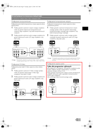 Page 9PL9
Podłączanie komponentowe
Podłączenie przez kabel komponentowy wizyjny zapewnia obraz 
lepszej jakości.
1Podłącz gniazda wyjściowe wizyjne swojego urządzenia 
wideo do gniazd wejściowych komponentowych 
wizyjnych tego urządzenia. Użyj kabli komponentowych 
wizyjnych.
2Podłącz gniazda wyjściowe audio swojego urządzenia do 
gniazd wejściowych audio (L/P) tego urządzenia. Użyj 
kabli audio.
Podłączanie S-Video
Podłączenie przez kabel S-Video zapewnia obraz dobrej 
jakości.
1Podłącz gniazdo wyjściowe...