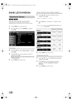 Page 16PL16
INNE USTAWIENIA
Ustawienia obrazu mogą być dokonane zgodnie z 
indywidualnymi preferencjami. Ustawienia te są 
zapamiętywane po opuszczeniu menu ustawień obrazu.
1Naciśnij MENU, aby wyświetlić menu.
2Naciśnij K / L, aby wybrać [OBRAZ], a następnie 
naciśnij OK.
Tryb obrazu
3Naciśnij K / L, aby wybrać [Tryb obrazu], a następnie 
naciśnij OK.
4Naciśnij K / L, aby wybrać pożądane ustawienie, a 
następnie naciśnij OK.
([Standardowy], [Dynamiczny], [Film], [Wiadomości] 
lub [Indywidualny])
5Naciśnij MENU...