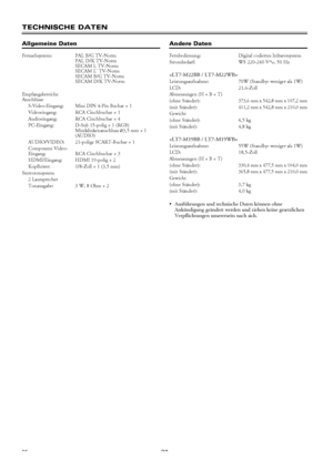 Page 3030DE
TECHNISCHE DATEN
Allgemeine DatenAndere Daten
 Ausführungen und technische Daten können ohne 
Ankündigung geändert werden und ziehen keine gesetzlichen 
Verpflichtungen unsererseits nach sich.
Fernsehsystem: PAL B/G TV-Norm
PAL D/K TV-Norm
SECAM L TV-Norm
SECAM L TV-Norm
SECAM B/G TV-Norm
SECAM D/K TV-Norm
Empfangsbereiche 
Anschlüsse
S-Video-Eingang: Mini DIN 4-Pin Buchse × 1
Videoeingang: RCA Cinchbuchse × 1
Audioeingang: RCA Cinchbuchse × 4
PC-Eingang: D-Sub 15-polig × 1 (RGB)...