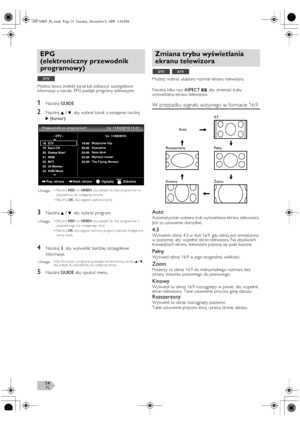 Page 14PL14
Możesz łatwo znaleźć kanał lub zobaczyć szczegółowe 
informacje o kanale. EPG podaje programy telewizyjne.
1Naciśnij GUIDE.
2Naciśnij K / L, aby wybrać kanał, a następnie naciśnij 
1(kursor).
3Naciśnij K / L, aby wybrać program.
4Naciśnij I, aby wyświetlić bardziej szczegółowe 
informacje.
5Naciśnij GUIDE aby opuścić menu.Możesz wybrać ulubiony rozmiar ekranu telewizora.
Naciśnij kilka razy ASPECT, aby zmieniać tryby 
wyświetlania ekranu telewizora.
W przypadku sygnału wizyjnego w formacie 16:9...