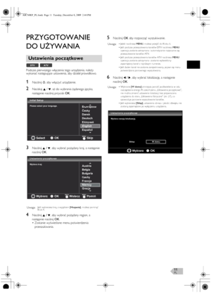 Page 11PL11
PRZYGOTOWANIE 
DO UŻYWANIA
Podczas pierwszego włączenia tego urządzenia, należy 
wykonać następujące ustawienia, aby działał prawidłowo.
1Naciśnij Q, aby włączyć urządzenie.
2Naciskaj K / L, aż do wybrania żądanego języka, 
następnie naciśnij przycisk OK.
3Naciśnij K / L, aby wybrać pożądany kraj, a następnie 
naciśnij OK.
4Naciśnij K / L, aby wybrać pożądany region, a 
następnie naciśnij OK.
•Zostanie wyświetlone menu potwierdzenia 
przeszukiwania.
5Naciśnij OK aby rozpocząć wyszukiwanie.
6Naciśnij...