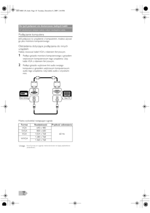 Page 10PL10
Podłączanie komputera
Jeśli połączysz to urządzenie z komputerem, możesz używać 
go jako monitora komputerowego.
Ostrzeżenia dotyczące podłączania do innych 
urządzeń:
Należy stosować kabel VGA z rdzeniem ferrytowym.
1Podłącz gniazdo monitora komputerowego z gniazdem 
wejściowym komputerowym tego urządzenia. Użyj 
kabla VGA z rdzeniem ferr ytowym.
2Podłącz gniazdo wyjściowe linii audio swojego 
komputera z gniazdem wejściowym komputerowym 
audio tego urządzenia. Użyj kabla audio z wtyczkami 
mini....
