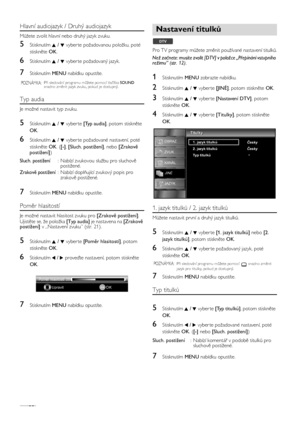 Page 22CS22
Hlavní audiojazyk / Druhý audiojazyk
Můžete zvolit hlavní nebo druhý jazyk zvuku.
5Stisknutím K / L vyber te požadovanou položku, poté 
stiskněte OK.
6Stisknutím K / L vyber te požadovaný jazyk.
7Stisknutím MENU nabídku opustíte.
Typ audia
Je možné nastavit typ zvuku.
5Stisknutím K / L vyber te [Typ audia], potom stiskněte 
OK.
6Stisknutím K / L vyber te požadované nastavení, poté 
stiskněte OK. ([-], [Sluch. postižení], nebo [Zrakově 
postižení])
7Stisknutím MENU nabídku opustíte.
Poměr hlasitostí...