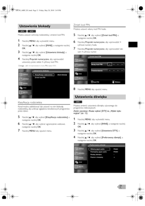 Page 21PL21
Można ustawić ochronę rodzicielską i zmienić kod PIN.
1Naciśnij MENU, aby wyświetlić menu.
2Naciśnij K / L, aby wybrać [INNE], a następnie naciśnij 
OK.
3Naciśnij K / L, aby wybrać [Ustawienia blokady], a 
następnie naciśnij OK.
4Naciskaj Przyciski numeryczne, aby wprowadzić 
ustawiony przez siebie 4 cyfrowy kod PIN.
Klasyfikacja rodzicielska
Kanał można zablokować lub ustawić na nim blokadę 
rodzicielską, aby uniknąć oglądania niewłaściwych programów 
przez dzieci.
5Naciśnij K / L, aby wybrać...