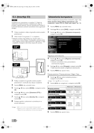 Page 24PL24
Urządzenie jest wyposażone w szczelinę C.I. Dzięki tej 
właściwości możesz korzystać z dodatkowych usług, na 
przykład z płatnej telewizji. Gdy jest zainstalowany moduł CI, 
na ekranie telewizora zostanie wyświetlone menu ograniczeń 
dostępu.
1Wyłącz urządzenie i odłącz od gniazdka zasilania prądem 
przemiennym.
2Włóż moduł CI do gniazda C .I. w urządzeniu.
•Niektóre moduły mogą składać się z dwóch części - z 
czytnika kart z kartą wizyjną. W przypadku używania takiej 
karty, najpierw mocno włóż...