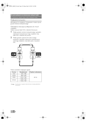 Page 10PL10
Podłączanie komputera
Jeśli połączysz to urządzenie z komputerem, możesz używać 
go jako monitora komputerowego.
Ostrzeżenia dotyczące podłączania do innych 
urządzeń:
Należy stosować kabel VGA z rdzeniem ferrytowym.
1Podłącz gniazdo monitora komputerowego z gniazdem 
wejściowym komputerowym tego urządzenia. Użyj 
kabla VGA z rdzeniem ferr ytowym.
2Podłącz gniazdo wyjściowe linii audio swojego 
komputera z gniazdem wejściowym komputerowym 
audio tego urządzenia. Użyj kabla audio z wtyczkami 
mini....