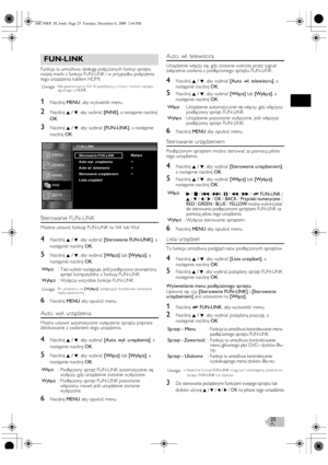 Page 25PL25
Funkcja ta umożliwia obsługę połączonych funkcji sprzętu 
naszej marki z funkcja FUN-LINK i w przypadku połączenia 
tego urządzenia kablem HDMI.
1Naciśnij MENU, aby wyświetlić menu.
2Naciśnij K / L, aby wybrać [INNE], a następnie naciśnij 
OK.
3Naciśnij K / L, aby wybrać [FUN-LINK], a następnie 
naciśnij OK.
Sterowanie FUN-LINK
Możesz ustawić funkcję FUN-LINK na Wł. lub Wył.
4Naciśnij K / L, aby wybrać [Sterowanie FUN-LINK], a 
następnie naciśnij OK.
5Naciśnij K / L, aby wybrać [Włącz] lub [Wyłącz],...