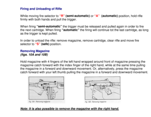 Page 14Firing and Unloading of Rifle
While moving fire selector to “R” (semi-automatic) 
or “A’’  (automatic)
 position, hold rifle
firmly with both hands and pull the trigger.
When firing “semi-automatic”
 the trigger must be released and pulled again in order to fire
the next cartridge. When firing “automatic”
 the firing will continue tot the last cartridge, as long
as the trigger is kept pulled.
In order to unload the rifle: remove magazine, remove cartridge, clear rifle and move fire
selector to “S”...
