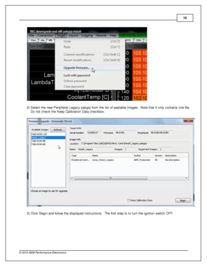 Page 1515
© 2 015 A EM  P erfo rm ance E le ctr o nic s
2 ) S ele ct th e n ew  P erip hera l  L egacy p akgrp  fr o m  th e lis t o f  a va ila ble  im ages.  N ote  th at it  o nly  c onta in s o ne file . 
D o n ot c heck th e K eep C alib ra tio n D ata  c heckbox.
3 ) C lic k B egin  a nd fo llo w  th e d is pla yed in stru ctio ns.  T he fir s t s te p is  to  tu rn  th e ig nit io n s w it c h O FF. 