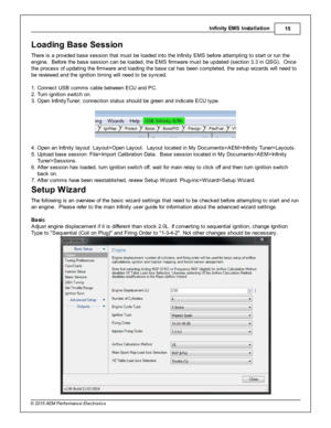 Page 15In fin ity  E M S In sta lla tio n
15
© 2 015 A EM  P erfo rm ance E le ctr o nic s
Load in g B ase S essio n
T here  is  a  p ro vid ed b ase s essio n th at m ust b e lo aded in to  th e In fin it y  E M S b efo re  a tte m ptin g to  s ta rt o r ru n th e
e ngin e.  B efo re  th e b ase s essio n c an b e lo aded, th e E M S fir m ware  m ust b e u pdate d (s ectio n 3 .3  in  Q SG ).  O nce
t h e p ro cess o f  u pdatin g th e fir m ware  a nd lo adin g th e b ase c al  h as b een c om ple te d, th e...