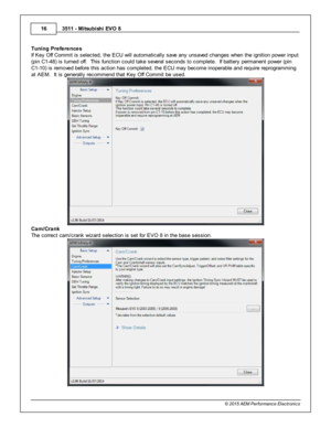 Page 163511 - M its u bis h i E V O  8
1 6
© 2 015 A EM  P erfo rm ance E le ctr o nic s
T unin g P re fe re nce s
I f  K ey O ff  C om mit  is  s ele cte d, th e E CU w ill  a uto m atic ally  s ave  a ny u nsave d c hanges w hen th e ig nit io n p ow er in put
( p in  C 1-4 8) is  tu rn ed o ff.   T his  fu nctio n c ould  ta ke s eve ra l  s econds to  c om ple te .  If  b atte ry  p erm anent p ow er (p in
C 1-1 0) is  re m ove d b efo re  th is  a ctio n h as c om ple te d, th e E CU m ay b ecom e in opera...