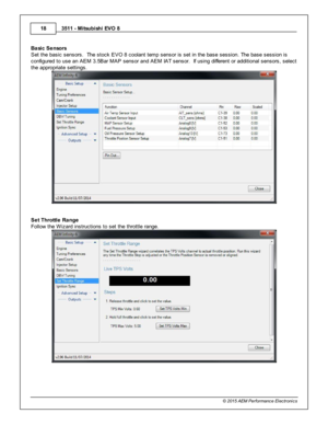 Page 183511 - M its u bis h i E V O  8
1 8
© 2 015 A EM  P erfo rm ance E le ctr o nic s
B asic  S enso rs
S et th e b asic  s ensors .  T he s to ck E VO  8  c oola nt te m p s ensor is  s et in  th e b ase s essio n. T he b ase s essio n is
c onfig ure d to  u se a n A EM  3 .5 B ar M AP s ensor a nd A EM  IA T s ensor.  If  u sin g d iffe re nt o r a ddit io nal  s ensors , s ele ct
t h e a ppro pria te  s ettin gs.
S et T hro ttle  R ange
F ollo w  th e W iz ard  in stru ctio ns to  s et th e th ro ttle  ra...