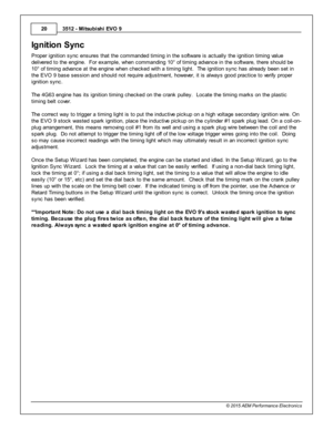 Page 203512 - M its u bis h i E V O  9
2 0
© 2 015 A EM  P erfo rm ance E le ctr o nic s
Ig nit io n S yn c
P ro per ig nit io n s ync e nsure s th at th e c om manded tim in g in  th e s oft w are  is  a ctu ally  th e ig nit io n tim in g v a lu e
d eliv e re d to  th e e ngin e.  F or e xam ple , w hen c om mandin g 1 0° o f  tim in g a dva nce in  th e s oft w are , th ere  s hould  b e
1 0° o f  tim in g a dva nce a t th e e ngin e w hen c hecked w it h  a  tim in g lig ht.  T he ig nit io n s ync h as a...