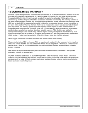 Page 16P/N  3 0-3 517
1 6
© 2 015 A EM  P erfo rm ance E le ctr o nic s
12 M ONTH  L IM IT E D  W ARRANTY
A dva nced E ngin e M anagem ent In c. w arra nts  to  th e c onsum er th at a ll  A EM  H ig h P erfo rm ance p ro ducts  w ill  b e fr e e
f r o m  d efe cts  in  m ate ria l  a nd w ork m anship  fo r a  p erio d o f  tw elv e  (1 2) m onth s fr o m  d ate  o f  th e o rig in al  p urc hase.
P ro ducts  th at fa il  w it h in  th is  1 2-m onth  w arra nty  p erio d w ill  b e re pair e d o r re pla ced...
