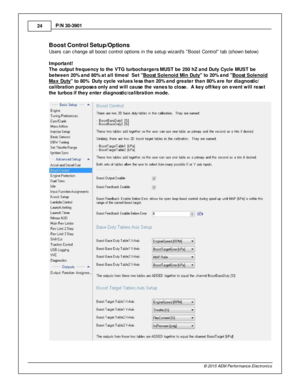 Page 2424
© 2 015 A EM  P erfo rm ance E le ctr o nic s
P
/N  3 0-3 901
B oost C ontr o l S etu p/O ptio ns
U sers  c an c hange a ll  b oost c ontro l  o ptio ns in  th e s etu p w iz ard s   B oost C ontro l  ta b (s how n b elo w )
I m porta nt!
T he o utp ut fr e quency to  th e V TG  tu rb och arg ers  M UST b e 2 50 h Z a nd D uty  C ycle  M UST b e
b etw een 2 0%  a nd 8 0%  a t a ll tim es!  S et  B oost S ole noid  M in  D uty
 to  2 0%  a nd  B oost S ole noid
M ax D uty
 to  8 0%   D uty  c ycle  v a...