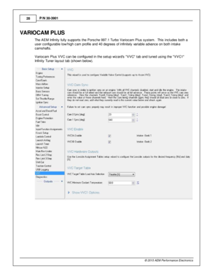 Page 2828
© 2 015 A EM  P erfo rm ance E le ctr o nic s
P
/N  3 0-3 901
VA RIO CAM  P LU S
T he A EM  In fin it y  fu lly  s upports  th e P ors che 9 97.1  T urb o V ario cam  P lu s s yste m .  T his  in clu des b oth  a
u ser c onfig ura ble  lo w /h ig h c am  p ro file  a nd 4 0 d egre es o f  in fin it e ly  v a ria ble  a dva nce o n b oth  in ta ke
c am shaft s .  
V ario cam  P lu s V VC c an b e c onfig ure d in  th e s etu p w iz ard s   V VC ta b a nd tu ned u sin g th e  V VC1
I n fin it y  T uner...