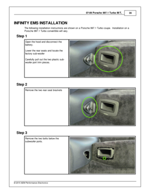 Page 3507-0 9 P ors c h e 9 97.1  T urb o M /T , 
35
© 2 015 A EM  P erfo rm ance E le ctr o nic s
IN FIN IT Y E M S IN STA LLA TIO N
T he fo llo w in g in sta lla tio n in stru ctio ns a re  s how n o n a  P ors che 9 97.1  T urb o c oupe.  In sta lla tio n o n a
P ors che 9 97.1  T urb o c onve rtib le  w ill  v a ry .
Ste p  1
O pen th e h ood a nd d is connect th e
b atte ry .
L ow er th e re ar s eats  a nd lo cate  th e
f a cto ry  s ub-w oofe r
C are fu lly  p ull  o ut th e tw o p la stic  s ub-
w oofe...