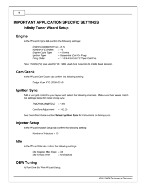 Page 66
© 2 015 A EM  P erfo rm ance E le ctr o nic s
IM PO RTA NT A PPLIC ATIO N S PEC IF IC  S ETTIN G S
I n fin it y  T uner W iz a rd  S etu p
Engin e
I n  th e W iz ard  E ngin e ta b c onfir m  th e fo llo w in g s ettin gs:
E ngin e D is pla cem ent (L )=  8 .4 0
N um ber o f C ylin ders = 1 0
E ngin e C yc le  T yp e  = 4  S tro ke
I g nit io n T yp e  = S equentia l  (C oil  O n P lu g)
F ir in g O rd er  = 1 -1 0-9 -4 -3 -6 -5 -8 -7 -2  V ip er O dd F ir e
N ote : T hro ttle  [% ] w as u sed fo r V E...