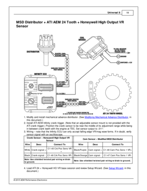 Page 11Univ e rs a l 8
11
© 2 015 A EM  P erfo rm ance E le ctr o nic s
MSD  D is tr ib uto r +  A TI A EM  2 4 T ooth  +  H oneyw ell H ig h O utp ut V R
Sen so r
1 . M odify  a nd in sta ll  m echanic al  a dva nce d is trib uto r. (S ee M odify in g M echanic al  A dva nce D is trib uto r
, in
t h is  d ocum ent.)
2 . In sta ll  A TI  A EM  In fin it y  c ra nk trig ger. (N ote  th at a n a dju sta ble  s ensor m ount is  n ot p ro vid ed w it h  th e
A TI  c ra nk trig ger.) P osit io n th e c ra nk s ensor...