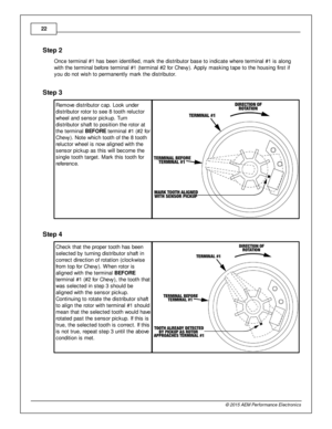 Page 2222
© 2 015 A EM  P erfo rm ance E le ctr o nic s
Ste p  2
O nce te rm in al  # 1 h as b een id entifie d, m ark  th e d is trib uto r b ase to  in dic ate  w here  te rm in al  # 1 is  a lo ng
w it h  th e te rm in al  b efo re  te rm in al  # 1 (te rm in al  # 2 fo r C hevy ). A pply  m askin g ta pe to  th e h ousin g fir s t if
y ou d o n ot w is h to  p erm anently  m ark  th e d is trib uto r. 
Ste p  3
R em ove  d is trib uto r c ap. L ook u nder
d is trib uto r ro to r to  s ee 8  to oth  re lu...