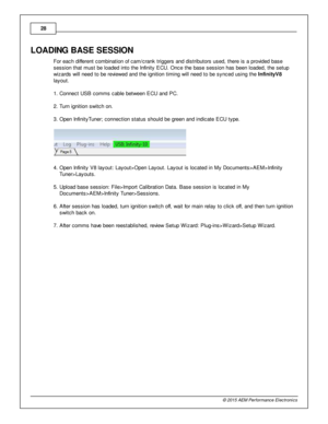 Page 2828
© 2 015 A EM  P erfo rm ance E le ctr o nic s
LO ADIN G  B ASE S ESSIO N
F or e ach d iffe re nt c om bin atio n o f  c am /c ra nk trig gers  a nd d is trib uto rs  u sed, th ere  is  a  p ro vid ed b ase
s essio n th at m ust b e lo aded in to  th e In fin it y  E CU. O nce th e b ase s essio n h as b een lo aded, th e s etu p
w iz ard s w ill  n eed to  b e re vie w ed a nd th e ig nit io n tim in g w ill  n eed to  b e s ynced u sin g th e In fin ity V 8
l a yout.  
1 . C onnect U SB c om ms c...