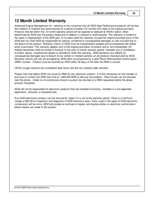 Page 2912 M onth  L im ite d W arra nty
29
© 2 015 A EM  P erfo rm ance E le ctr o nic s
12 M onth  L im it e d  W arra n ty
A dva nced E ngin e M anagem ent In c. w arra nts  to  th e c onsum er th at a ll  A EM  H ig h P erfo rm ance p ro ducts  w ill  b e fr e e
f r o m  d efe cts  in  m ate ria l  a nd w ork m anship  fo r a  p erio d o f  tw elv e  (1 2) m onth s fr o m  d ate  o f  th e o rig in al  p urc hase.
P ro ducts  th at fa il  w it h in  th is  1 2-m onth  w arra nty  p erio d w ill  b e re pair...