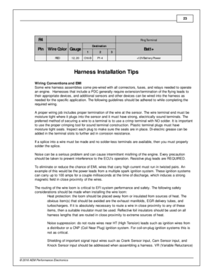 Page 2323
© 2 016 A EM  P erfo rm ance E le ctr o nic s
R4
  Rin g T e rm in al
Pin
Wir e  C o lo r
Gau ge
Destin atio n
Batt+
1 2 3
  RED
12, 2 0
C16-B
P1-4
  +1 2V B atte ry  P ow er
9Harn ess In sta lla tio n T ip s
W ir in g C onve ntio ns a nd E M I
S om e w ir e  h arn ess a ssem blie s c om e p re -w ir e d w it h  a ll  c onnecto rs , fu ses, a nd re la ys n eeded to  o pera te
a n e ngin e.  H arn esses th at in clu de a  P DC g enera lly  re quir e  e xte nsio n/te rm in atio n o f  th e fly in g le...