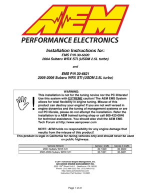 Page 1Page 1 of 21 
 
 
Installation Instructions for: 
EMS P/N 30-6820 
2004 Subaru WRX STI (USDM 2.5L turbo) 
 
and 
 
EMS P/N 30-6821 
2005-2006 Subaru WRX STI (USDM 2.5L turbo) 
 
 
 
WARNING: 
! 
This installation is not for the tuning novice nor the PC illiterate! 
Use this system with EXTREME caution! The AEM EMS System 
allows for total flexibility in engine tuning. Misuse of this 
product can destroy your engine! If you are not well versed in 
engine dynamics and the tuning of management systems or...