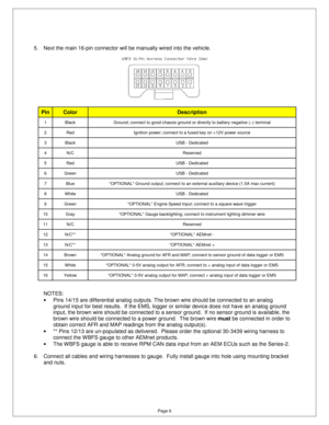 Page 5Page 6 
 
5.  Next the main 16-pin connector will be manually  wired into the vehicle. 
 
 
 
Pin Color Description 
1  Black  Ground; connect to good chassis ground or d irectly to battery negative () terminal 
2  Red  Ignition power; connect to a fused key on +12 V power source 
3  Black USB - Dedicated 
4  N/C  Reserved 
5  Red USB - Dedicated 
6  Green USB - Dedicated 
7  Blue  *OPTIONAL* Ground output; connect to an exte rnal auxiliary device (1.5A max current) 
8  White USB - Dedicated 
9  Green...