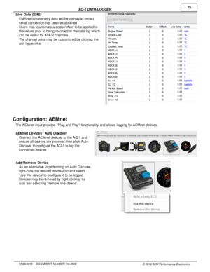 Page 1515
10/2 5/2 016 -   D O CUM EN T N UM BER : 1 0-2 500
© 2 016 A EM  P erfo rm ance E le ctr o nic s
A
Q -1  D ATA  L O GGER
L iv e  D ata  (E M S)
· EM S s eria l  te le m etry  d ata  w ill  b e d is pla yed o nce a
s eria l  c onnectio n h as b een e sta blis hed
· Users  m ay c usto m iz e a  s cale r/o ffs et to  b e a pplie d to
t h e v a lu es p rio r to  b ein g re cord ed in  th e d ata  lo g w hic h
c an b e u sefu l  fo r A DCR c hannels
· The c hannel  u nit s  m ay b e c usto m iz ed b y c...