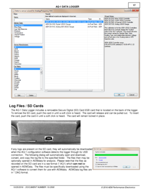 Page 1717
10/2 5/2 016 -   D O CUM EN T N UM BER : 1 0-2 500
© 2 016 A EM  P erfo rm ance E le ctr o nic s
A
Q -1  D ATA  L O GGER
Log F ile s / S D  C ard s
T he A Q -1  D ata  L ogger in clu des a  re m ova ble  S ecure  D ig it a l  (S D) C ard  2 G B c ard  th at is  lo cate d o n th e b ack o f  th e lo gger. 
T o re m ove  th e S D c ard , p ush th e c ard  in  u ntil  a  s oft  c lic k is  h eard .  T he c ard  w ill  re le ase a nd c an b e p ulle d o ut.  T o in sert
t h e c ard , p ush th e c ard  in...