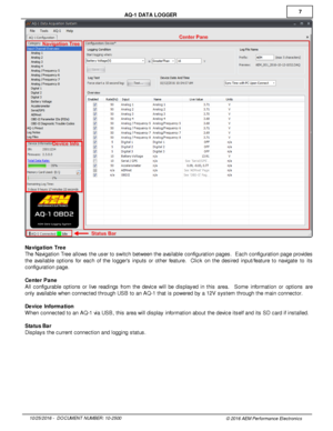 Page 77
10/2 5/2 016 -   D O CUM EN T N UM BER : 1 0-2 500
© 2 016 A EM  P erfo rm ance E le ctr o nic s
A
Q -1  D ATA  L O GGER
N avig atio n T re e
T he N avig atio n T re e a llo w s th e u ser to  s w it c h b etw een th e a va ila ble  c onfig ura tio n p ages.  E ach c onfig ura tio n p age p ro vid es
t h e a va ila ble  o ptio ns fo r  e ach o f  th e lo ggers  in puts  o r  o th er  fe atu re .   C lic k o n th e d esir e d in put/fe atu re  to  n avig ate  to  it s
c onfig ura tio n p age.
C ente r P...