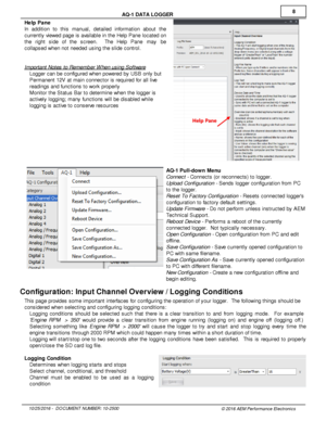 Page 88
10/2 5/2 016 -   D O CUM EN T N UM BER : 1 0-2 500
© 2 016 A EM  P erfo rm ance E le ctr o nic s
A
Q -1  D ATA  L O GGER
H elp  P ane
I n   addit io n  to   th is   m anual,   deta ile d  in fo rm atio n  about  th e
c urre ntly  v ie w ed p age is  a va ila ble  in  th e H elp  P ane lo cate d o n
t h e  rig ht  sid e  of  th e  scre en.   The  Help   Pane  m ay  be
c olla psed w hen n ot n eeded u sin g th e s lid e c ontro l.
I m porta nt N ote s to  R em em ber W hen u sin g S oftw are
· Logger c...