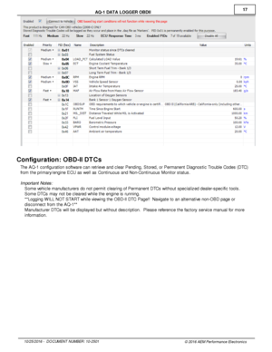 Page 1717
10/2 5/2 016 -   D O CUM EN T N UM BER : 1 0-2 501
© 2 016 A EM  P erfo rm ance E le ctr o nic s
A
Q -1  D ATA  L O GGER  O BDII
Config ura tio n: O BD-II D TC s
T he A Q -1  c onfig ura tio n s oft w are  c an re trie ve  a nd c le ar P endin g, S to re d, o r P erm anent D ia gnostic  T ro uble  C odes (D TC )
f r o m  th e p rim ary /e ngin e E CU a s w ell  a s C ontin uous a nd N on-C ontin uous M onit o r s ta tu s.
I m porta nt N ote s: 
· Som e v e hic le  m anufa ctu re rs  d o n ot p erm it...