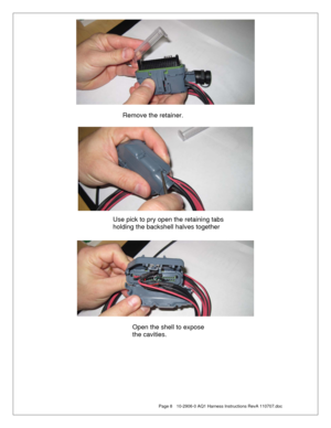 Page 8  Page 8  10-2906-0 AQ1 Harness Instructions RevA 110707.doc 
 
 
 
 
 
 
 
 
 
 
 
 
 
 
 
 
 
 Remove the retainer. 
Use pick to pry open the retaining tabs 
holding the backshell halves together 
Open the shell to expose 
the cavities.  