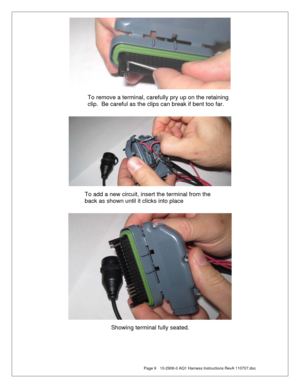 Page 9  Page 9  10-2906-0 AQ1 Harness Instructions RevA 110707.doc 
 
 
 
 
 
 
 
 
 
 
 
 
 
 To remove a terminal, carefully pry up on the retaining 
clip.  Be careful as the clips can break if bent too far. 
To add a new circuit, insert the terminal from the 
back as shown until it clicks into place 
Showing terminal fully seated.  