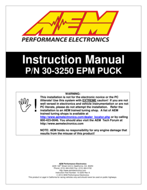 Page 1 
 
 
 
 
 
 
 
 
 
 
 
 
 
 
 
 
 
 
 
 
WARNING: 
! 
This installation is not for the electronic novice or the PC 
illiterate! Use this system with EXTREME caution!  If you are not 
well versed in electronics and vehicle instrumentation or are not 
PC literate, please do not attempt the installation.   Refer the 
installation to an AEM trained tuning shop.  A list of AEM 
trained tuning shops is available at 
http://www.aemelectronics.com/dealer_locator.php or by calling 
800-423-0046. You should also...