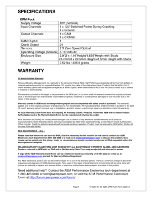 Page 6 Page 6 10-3250 for 30-3250 EPM Puck RevA 022212 
SPECIFICATIONS  
 
EPM Puck 
 Supply Voltage  12V (nominal) 
 Input Channels  1 x 12V Switched Power During Cranking 
 1 x Ground 
 Output Channels 
  
 1 x CAM 
 1 x CRANK 
 CAM Ouptut  1 
 Crank Output  24 
 Sensors  2 X Zero Speed Optical 
 Operating Voltage (nominal)  8-16 volts dc 
 Enclosure Size  2.9”Ø x 1.16”Height/1.635”Height with Studs 
73.7mmØ x 29.5mm Height/41.5mm Height with Studs 
 Weight  0.52 lbs / 235.9 grams 
 
WARRANTY 
 
12 Month...