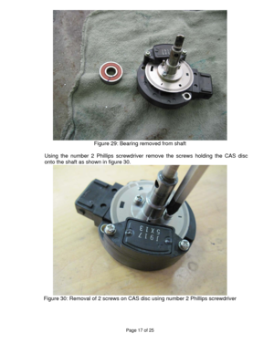 Page 17Page 17 of 25 
 
 
Figure 29: Bearing removed from shaft 
 
Using the number 2 Phillips screwdriver remove the screws holding the CAS disc 
onto the shaft as shown in figure 30.  
 
Figure 30: Removal of 2 screws on CAS disc using number 2 Phillips screwdriver 
 
 
  