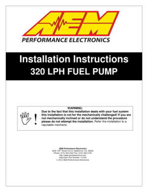 Page 1 
 
 
 
 
 
 
 
 
 
 
 
 
 
 
 
 
 
 
 
 
 
 
 
 
 
WARNING: 
! 
Due to the fact that this installation deals with your fuel system 
this installation is not for the mechanically challenged! If you are 
not mechanically inclined or do not understand the procedure 
please do not attempt the installation. Refer the installation to a 
reputable mechanic. 
 
 
 
 
 
 
 
 
 
 
AEM Performance Electronics 2205 126th Street Unit A, Hawthorne, CA. 90250 Phone: (310) 484-2322 Fax: (310) 484-0152...