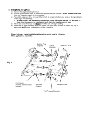 Page 45) Finishing Touches 
a)  Connect the negative battery terminal. 
b)  Turn the ignition switch to the on position for approximately two seconds.  Do not operate the starter.  
Then turn the ignition switch to the off position. 
c)  Repeat this procedure three times, and then check all components that were removed during installation 
for any signs of fuel leakage. 
i) Be sure to check the area around the fuel inlet fitting, the –6 plug and the 1/8” NPT plug.  If 
these three items were not installed...