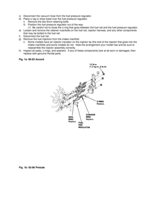 Page 3c)  Disconnect the vacuum hose from the fuel pressure regulator. 
d)  Place a rag or shop towel over the fuel pressure regulator. 
i)  Remove the two 6mm retaining bolts. 
ii)  Position the fuel pressure regulator out of the way. 
(1)  Be careful not to loose the o-ring that goes between the fuel rail and the fuel pressure regulator. 
e)  Loosen and remove the retainer nuts/bolts on the fuel rail, injector harness, and any other components 
that may be bolted to the fuel rail.
 
f)  Disconnect the fuel...